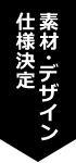 素材・デザイン仕様決定