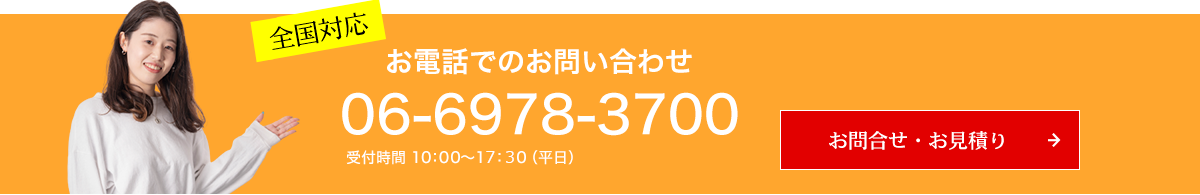 全国対応　お電話でのお問い合わせ　TEL：06-6978-3700　受付時間 10:00～18:00（平日）